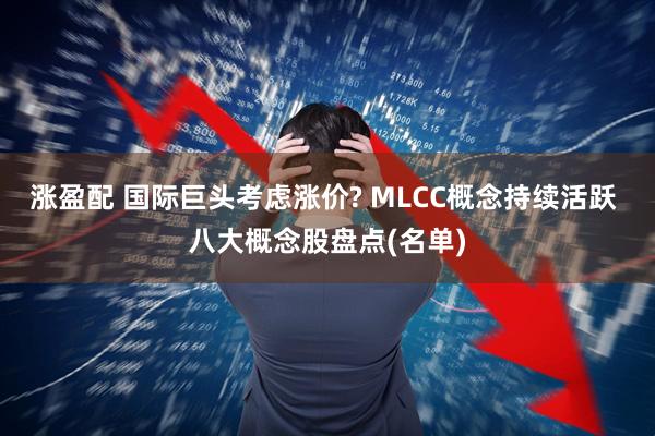 涨盈配 国际巨头考虑涨价? MLCC概念持续活跃 八大概念股盘点(名单)